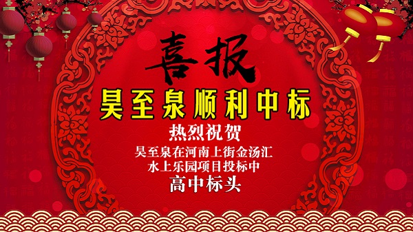 廣州昊至泉水上樂(lè )園設備有限公司在河南上街水上樂(lè )園項目投標中高中頭籌、順利中標！